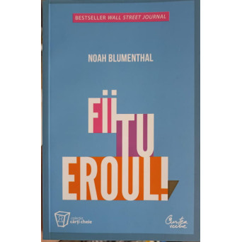 FII TU EROUL! TREI CAI ESENTIALE PENTRU DEPASIREA PROVOCARILOR LA SLUJBA SI IN VIATA
