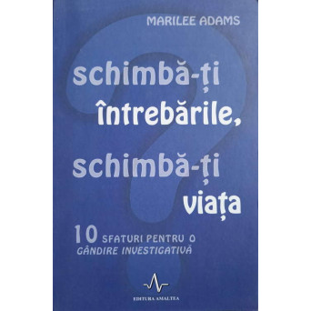 SCHIMBA-TI INTREBARILE, SCHIMBA-TI VIATA. 10 SFATURI PENTRU O GANDIRE INVESTIGATIVA