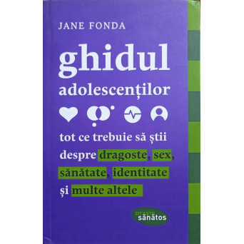 GHIDUL ADOLESCENTILOR. TOT CE TREBUIE SA STII DESPRE DRAGOSTE, SEX, SANATATE, IDENTITATE SI MULTE ALTELE