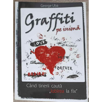 GRAFFITI PE INIMA. CAND TINERII CAUTA IUBIREA LA FIX