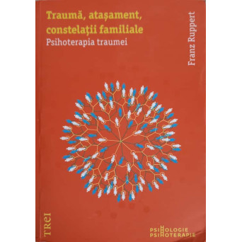 TRAUMA, ATASAMENT, CONSTELATII FAMILIALE. PSIHOTERAPIA TRAUMEI