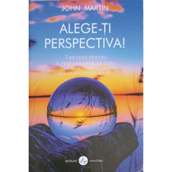 ALEGE-TI PERSPECTIVA! 7 METODE PENTRU O PERFORMANTA DE TOP PRIN INTERMEDIUL GANDIRII CONSTIENTE
