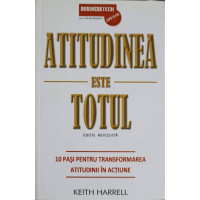 ATITUDINEA ESTE TOTUL. 10 PASI PENTRU TRANSFORMAREA ATITUDINII IN ACTIUNE ATITUDINEA ESTE TOTUL. 10 PASI PENTRU TRANSFORMAREA ATITUDINII IN ACTIUNE