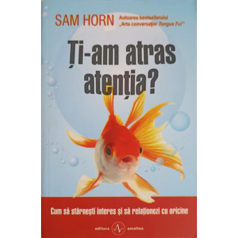 TI-AM ATRAS ATENTIA? CUM SA STARNESTI INTERES SI SA RELATIONEZI CU ORICINE