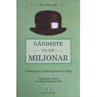 GANDESTE CA UN MILIONAR. FOLOSESTE-TI MINTEA PENTRU A REUSI GANDESTE CA UN MILIONAR. FOLOSESTE-TI MINTEA PENTRU A REUSI
