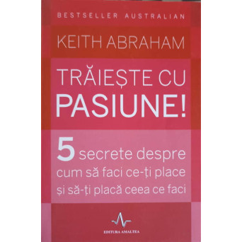 TRAIESTE CU PASIUNE! 5 SECRETE DESPRE CUM SA FACI CE-TI PLACE SI SA-TI PLACA CEEA CE FACI