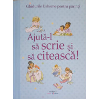 AJUTA-L SA SCRIE SI SA CITEASCA! GHIDURILE USBORNE PENTRU PARINTI AJUTA-L SA SCRIE SI SA CITEASCA! GHIDURILE USBORNE PENTRU PARINTI