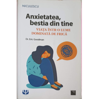 ANXIETATEA, BESTIA DIN TINE. VIATA INTR-O LUME DOMINATA DE FRICA