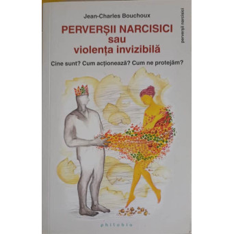 PERVERSII NARCISICI SAU VIOLENTA INVIZIBILA. CINE CUNT? CUM ACTIONEAZA? CUM NE PROTEJAM?