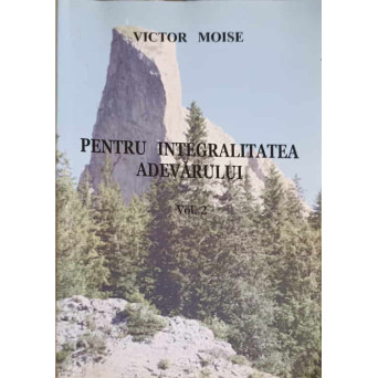 PENTRU INTEGRALITATEA ADEVARULUI VOL.2