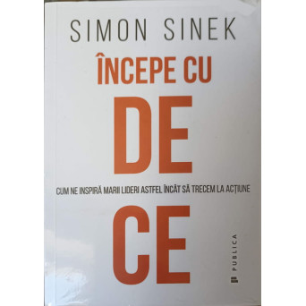 INCEPE CU DE CE. CUM NE INSPIRA MARII LIDERI ASTFEL INCAT SA TRECEM LA ACTIUNE