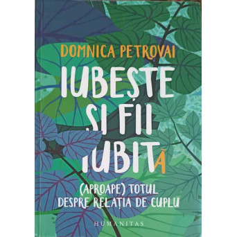 IUBESTE SI FII IUBITA. (APROAPE) TOTUUL DESPRE RELATIA DE CUPLU