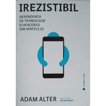 IREZISTIBIL. DEPENDENTA DE TEHNOLOGIE SI AFACERILE DIN SPATELE EI