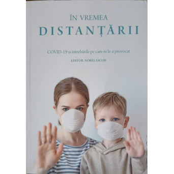 IN VREMEA DISTANTARII. COVID-19 SI INTREBARILE PE CARE NI LE-A PROVOCAT