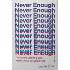 NEVER ENOUGH. THE NEUROSCIENCE AND EXPERIENCE OF ADDICTION