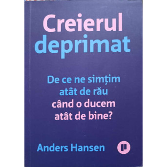 CREIERUL DEPRIMAT. DE CE NE SIMTIM ATAT DE RAU CAND O DUCEM ATAT DE BINE?