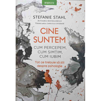 CINE SUNTEM. CUM PERCEPEM, CUM SIMTIM, CUM IUBIM. TOT CE TREBUIE SA STII DESPRE PSIHOLOGIE