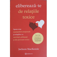 ELIBEREAZA-TE DE RELATIILE TOXICE