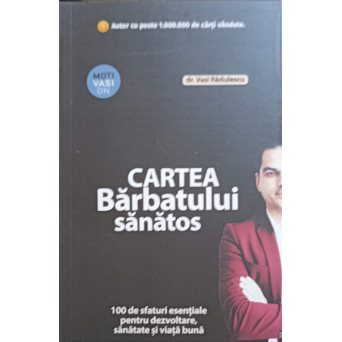 CARTEA BARBATULUI SANATOS. 100 DE SFATURI ESENTIALE PENTRU DEZVOLTARE, SANATATE SI VIATA BUNA