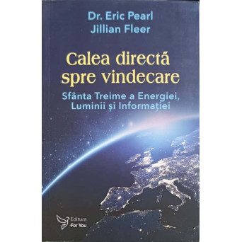 CALEA DIRECTA SPRE VINDECARE. SFANTA TREIME A ENERGIEI, LUMINII SI INFORMATIEI