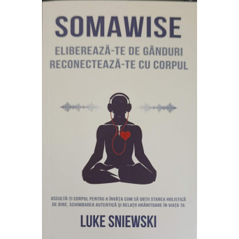 SOMAWISE. ELIBEREAZA-TE DE GANDURI RECONECTEAZA-TE CU CORPUL