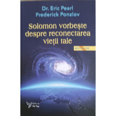 SOLOMON VORBESTE DESPRE RECONECTAREA VIETII TALE