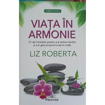 VIATA IN ARMONIE. 21 DE INTREBARI PENTRU A-TI ACTIVA INTUITIA SI A-TI GASI PROPRIUL SCOP IN VIATA