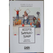 ACCEPTA IMPERFECTIUNEA, GHID PENTRU PARINTELE REAL