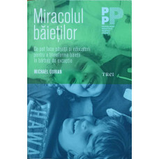 MIRACOLUL BAIETILOR. CE POT FACE PARINTII SI EDUCATORII PENTRU A TRANSFORMA BAIETII IN BARBATI DE EXCEPTIE