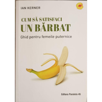 CUM SA SATISFACI UN BARBAT. GHID PENTRU FEMEILE PUTERNICE