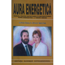 AURA ENERGETICA - MANUAL PENTRU DETECTAREA SI DECODIFICAREA AUREI ENERGETICE A FIINTEI UMANE