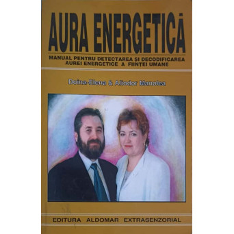 AURA ENERGETICA - MANUAL PENTRU DETECTAREA SI DECODIFICAREA AUREI ENERGETICE A FIINTEI UMANE