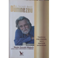 MAI FERICIT DECAT DUMNEZEU. TRANSFORMA VIATA OBISNUITA, INTR-O EXPERIENTA EXTRAORDINARA MAI FERICIT DECAT DUMNEZEU. TRANSFORMA VIATA OBISNUITA, INTR-O EXPERIENTA EXTRAORDINARA