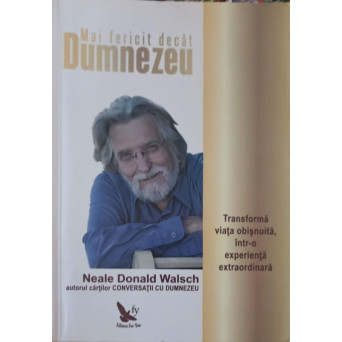 MAI FERICIT DECAT DUMNEZEU. TRANSFORMA VIATA OBISNUITA, INTR-O EXPERIENTA EXTRAORDINARA
