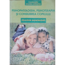 PSIHOPATOLOGIA, PSIHOTERAPIA SI CONSILIEREA COPILULUI. ABORDARE EXPERIENTIALA