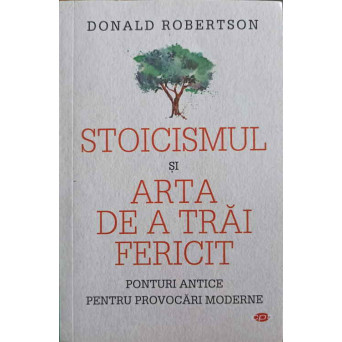 STOICISMUL SI ARTA DE A TRAI FERICIT. PONTURI ANTICE PENTRU PROVOCARI MODERNE