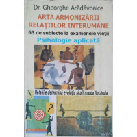 ARTA ARMONIZARII RELATIILOR INTERUMANE. 63 DE SUBIECTE LA EXAMENELE VIETII ARTA ARMONIZARII RELATIILOR INTERUMANE. 63 DE SUBIECTE LA EXAMENELE VIETII