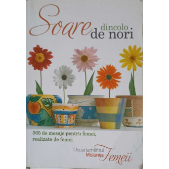 SOARE DINCOLO DE NORI. 365 DE MESAJE PENTRU FEMEI, REALIZATE DE FEMEI