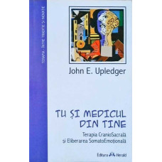 TU SI MEDICUL DIN TINE. TERAPIA CRANIOSACRALA SI ELIBERAREA SOMATOEMOTIONALA