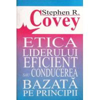 ETICA LIDERULUI EFICIENT SAU CONDUCEREA BAZATA PE PRINCIPII ETICA LIDERULUI EFICIENT SAU CONDUCEREA BAZATA PE PRINCIPII
