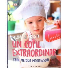 CUM SA CRESTI UN COPIL EXTRAORDINAR PRIN METODA MONTESSORI
