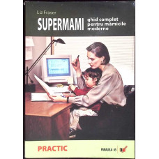 SUPERMAMI. GHID COMPLET PENTRU MAMICILE MODERNE