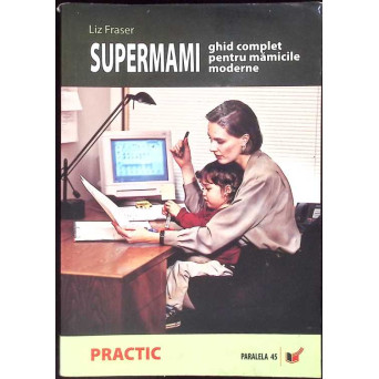 SUPERMAMI. GHID COMPLET PENTRU MAMICILE MODERNE