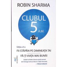 CLUBUL 5 A.M. FII STAPAN PE DIMINEATA TA. FA-TI VIATA MAI BUNA (EDITIA A II-A)