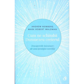 CUM NE SCHIMBA DUMNEZEU CREIERUL. DESCOPERIRI INOVATOARE ALE UNUI PRESTIGIOS NEUROLOG