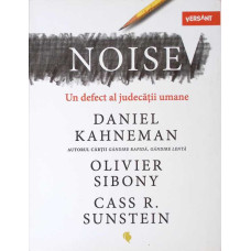 NOISE. UN DEFECT AL JUDECATII UMANE
