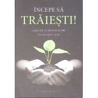 INCEPE SA TRAIESTI! GHID DE SUPRAVIETUIRE IN SECOLUL XXI INCEPE SA TRAIESTI! GHID DE SUPRAVIETUIRE IN SECOLUL XXI