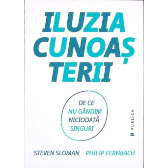 ILUZIA CUNOASTERII. DE CE NU GANDIM NICIODATA SINGURI