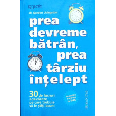 PREA DEVREME BATRAN, PREA TARZIU INTELEPT