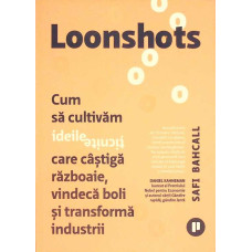 LOONSHOTS: CUM CULTIVAM IDEI TICNITE CARE CASTIGA RAZBOAIE, VINDECA BOLI SI TRANSFORMA INDUSTRII